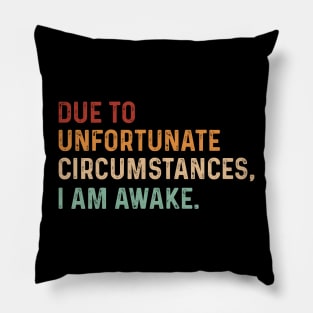 Vintage Due to unfortunate circumstances, I am awake. Funny Pillow