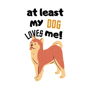 at least my dog loves me T-Shirt