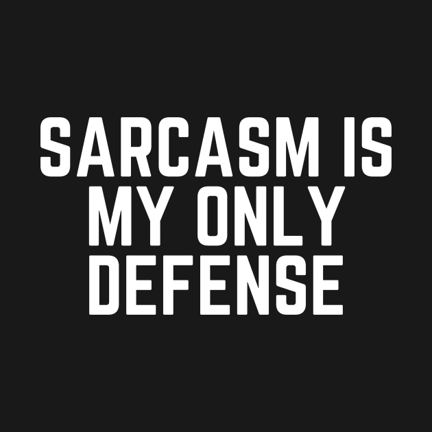 Sarcasm Is My Only Defense - Sarcastic Quote Funny Quote Sarcasm Lover Gift Saying Slogan by ballhard