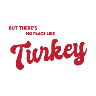 But There's No Place Like Turkey T-Shirt