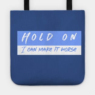 Hold On I can Make It worse Tote