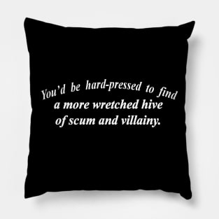 youd be hard pressed to find a more wretched hive of scum and villainy Pillow