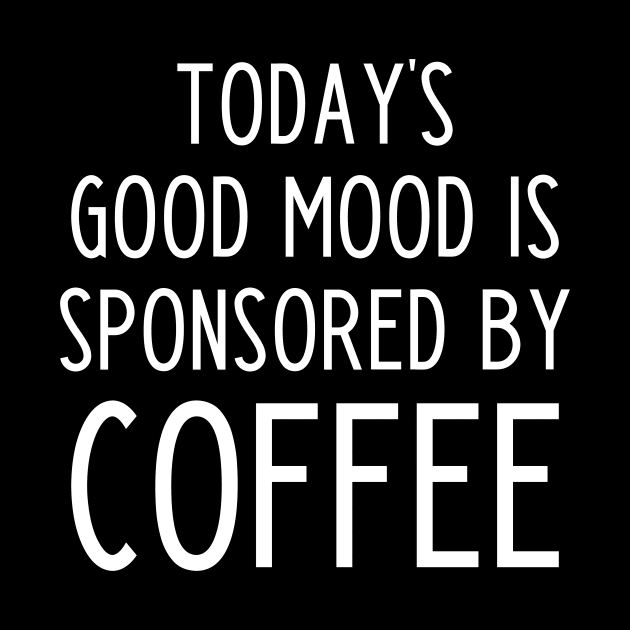 Today's good mood is sponsored by coffee - funny coffee slogan by kapotka