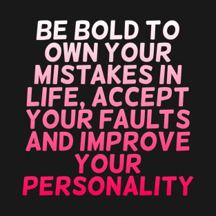 Be bold to own your mistakes in Life, accept your faults and improve your personality T-Shirt