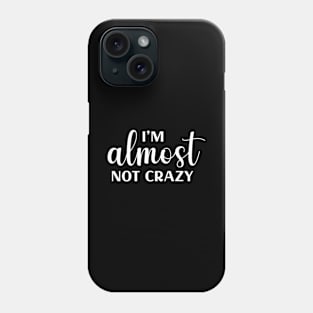 I'm Almost Not Crazy Phone Case