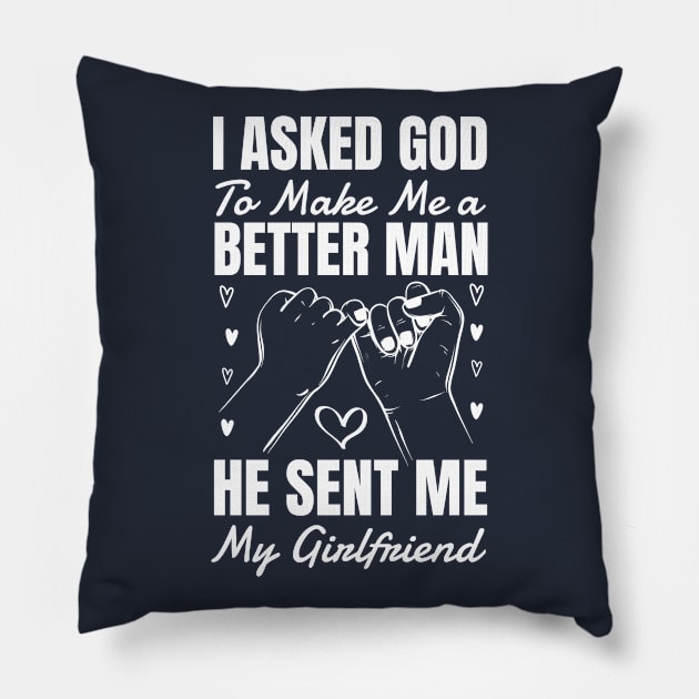 I asked god to make me a better man he sent me my girlfriend valentine's day gift idea Pillow by CoolFunTees1