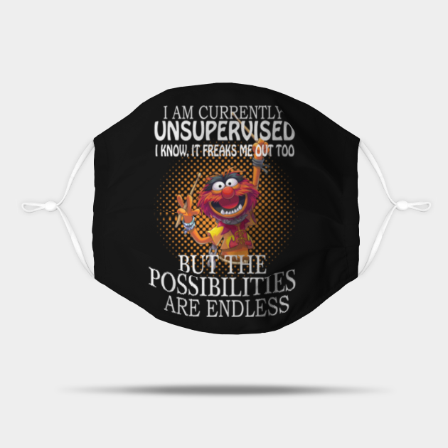i am currently unsupervised i know it freaks me out too