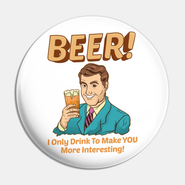 Beer! I Only Drink To Make YOU More Interesting Pin by theperfectpresents