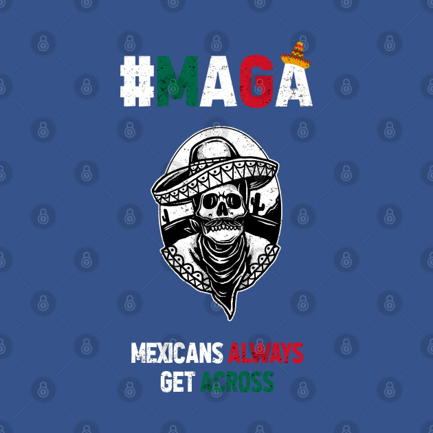 Disover MAGA Mexicans Always Get Across - Maga Mexicans Always Get Across Vintage - T-Shirt