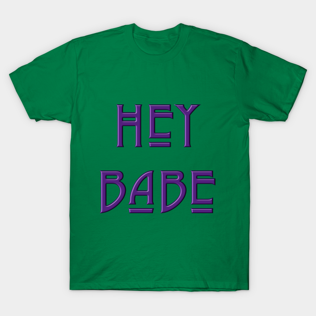 hey babe t shirt