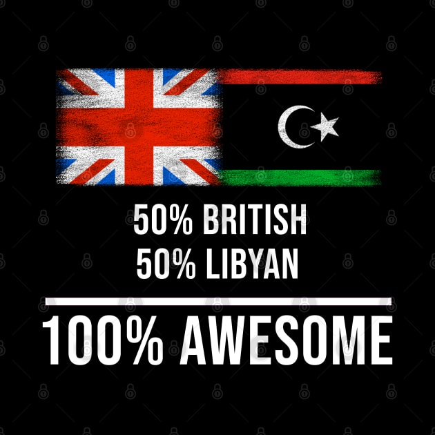 50% British 50% Libyan 100% Awesome - Gift for Libyan Heritage From Libya by Country Flags