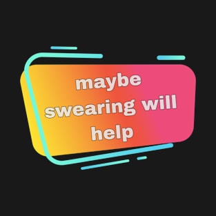 swearing will help T-Shirt