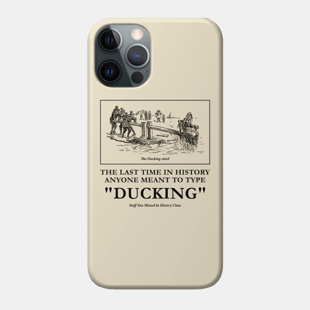 Ducking - Stuff You Missed In History Class - Phone Case