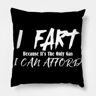 I Fart Because It's The Only Gas I Can Afford Pillow