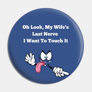 Oh Look My Wife's Last Nerve I Want To Touch It Funny Husband Pin