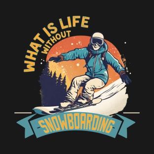 Vintage snoboarding | what is life without snowboarding T-Shirt