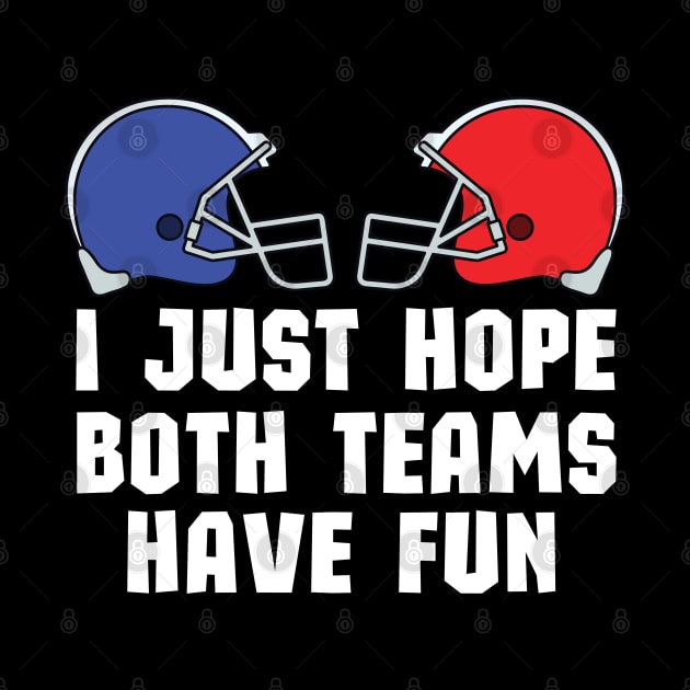 I Just Hope Both Teams Have Fun - Funny Super Bowl Party Team Spirit Saying by KAVA-X