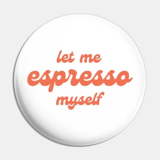 Let me espresso myself Pin