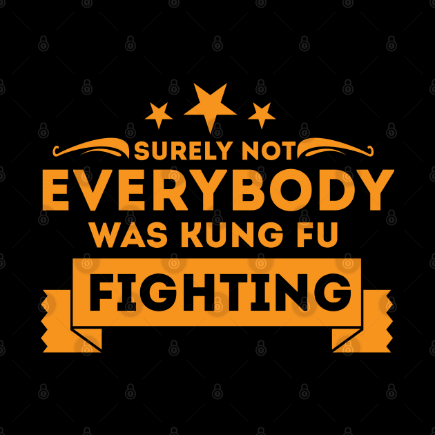 Surely Not Everybody Was Kung Fu Fighting by Sanzida Design