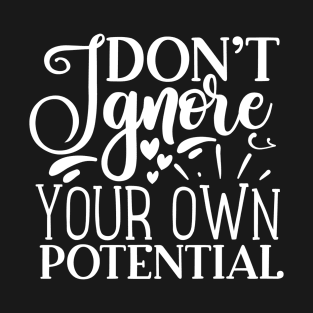 Don't ignore your own potential T-Shirt