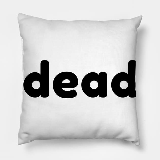 Dead. Funny Sarcastic NSFW Rude Inappropriate Saying Pillow by That Cheeky Tee