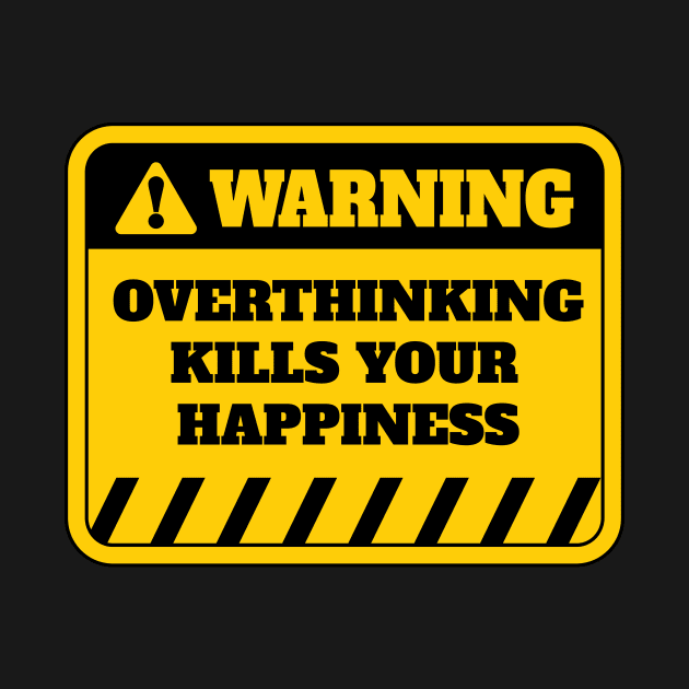 Overthinking Kills Happiness by RockyDesigns