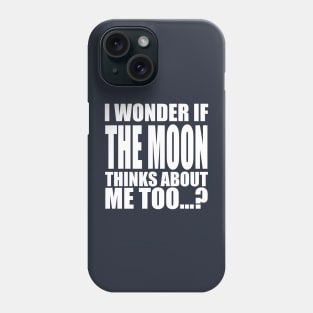 i wonder if the Moon thinks about me too Phone Case