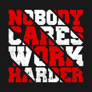 Nobody Cares Work Harder Motivational Quotes T-Shirt