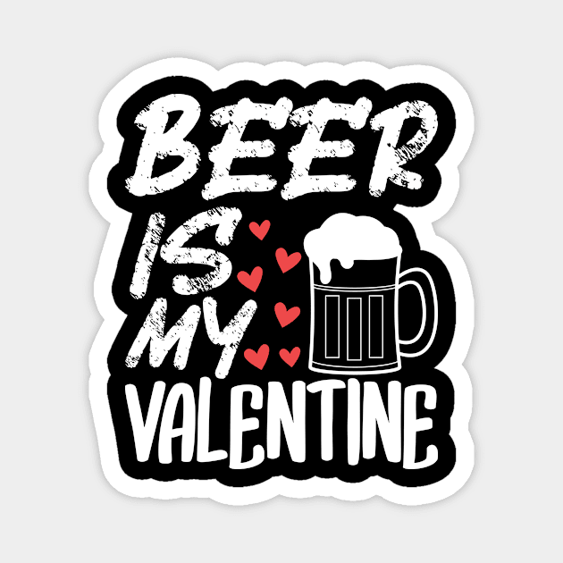 Beer is my Valentine - Funny Valentines Day Gift! Magnet by Anonic