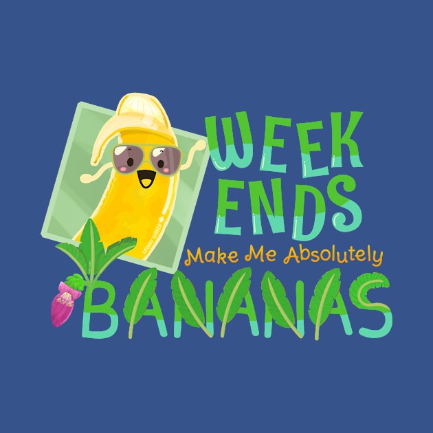 Weekends Make Me Absolutely Bananas - Punny Garden by punnygarden