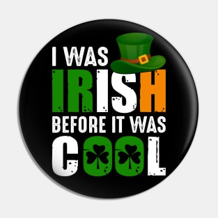 I Was Irish Before It Was Cool Pin