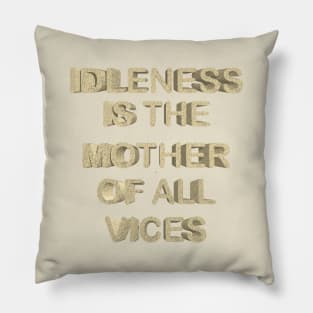 Idleness is the mother of all vices Pillow