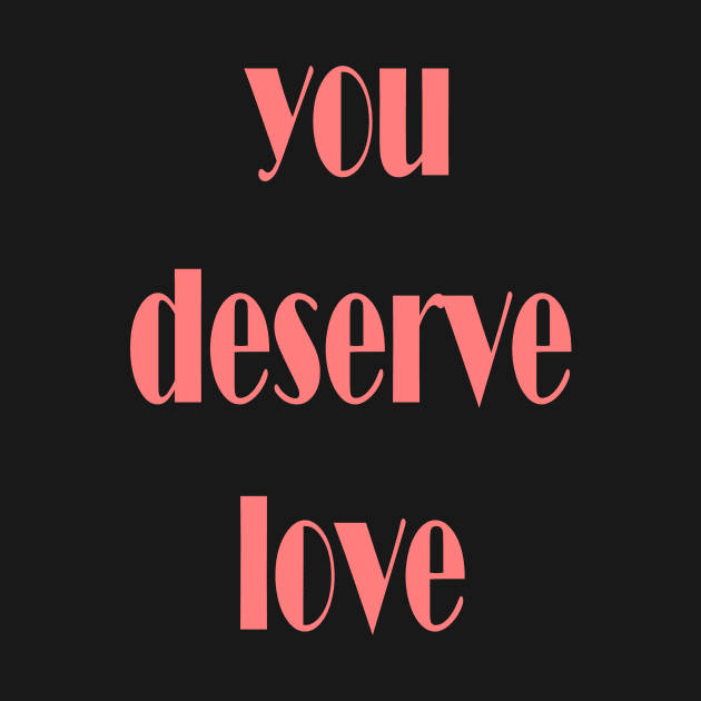 you deserve love by Spyderchips