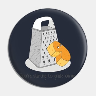 You're Starting To Grate On Me, Funny Cheese Pin