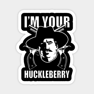 Im your huckleberry Magnet