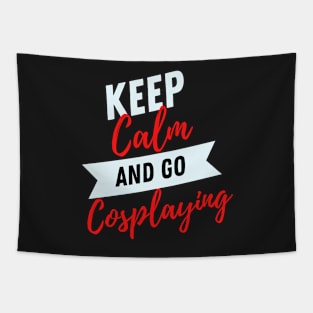 keep calm and go Cosplaying funny Cosplayer Gift for Cosplaying loves Tapestry