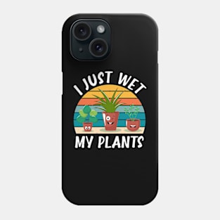 Funny Gardener Plant Lover I Just Wet My Plants Phone Case