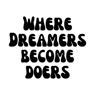 Where Dreamers Become Doers T-Shirt