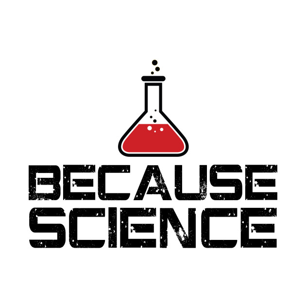 Because Science Science TShirt TeePublic