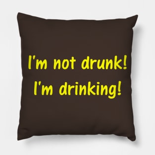 I'm not drunk! I'm drinking! Pillow