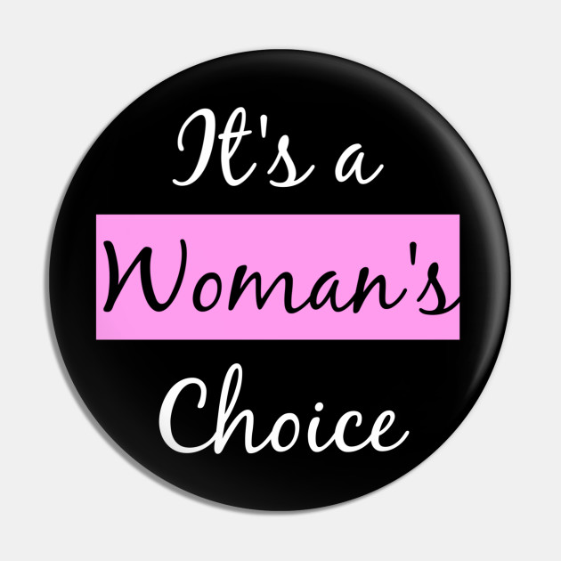 Women S Rights It S A Woman S Choice Womens Rights Pin Teepublic