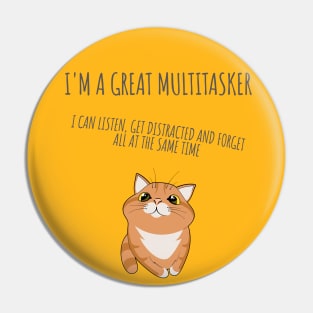 I'm a great multitasker. I can listen, get distracted and forget all at the same time. Pin