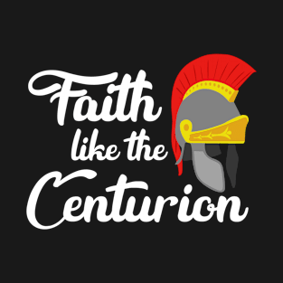 Faith Like The Cenurion T-Shirt