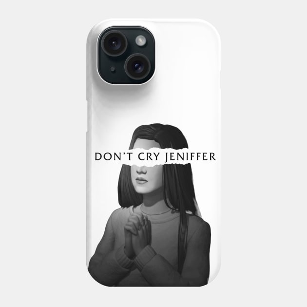 Don't Cry Jennifer Phone Case by CyndraSuzuki