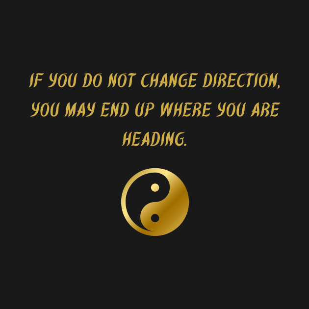 If You Do Not Change Direction, You May End Up Where You Are Heading. by BuddhaWay