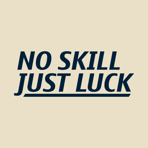 No Skill Just Luck by wakeupharrison