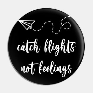 catch flights not feelings - white font Pin