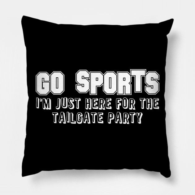 'Go Sports I'm Just Here for the Tailgate Party' Sport Pillow by ourwackyhome