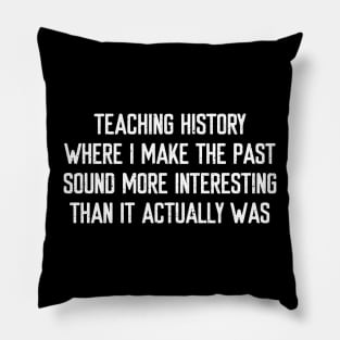 Teaching history Where I make the past sound more interesting Pillow