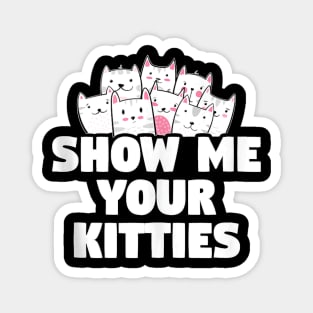 Cat Show Me Your Kitties Gift Magnet